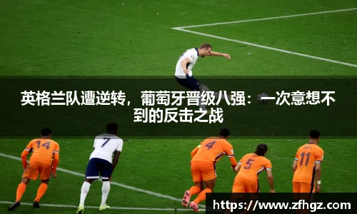 英格兰队遭逆转，葡萄牙晋级八强：一次意想不到的反击之战