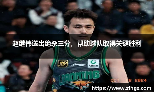 赵继伟送出绝杀三分，帮助球队取得关键胜利