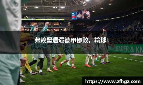 弗赖堡遭遇德甲惨败，输球！