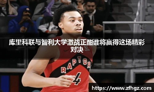 库里科联与智利大学激战正酣谁将赢得这场精彩对决