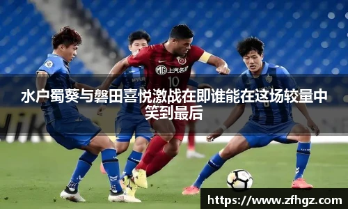 水户蜀葵与磐田喜悦激战在即谁能在这场较量中笑到最后