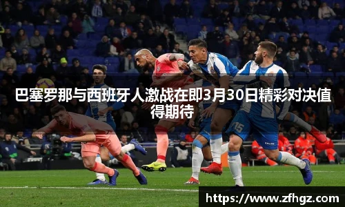 巴塞罗那与西班牙人激战在即3月30日精彩对决值得期待